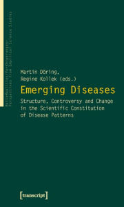 Title: Emerging Diseases: Structure, Controversy and Change in the Scientific Constitution of Disease Patterns, Author: Martin Döring