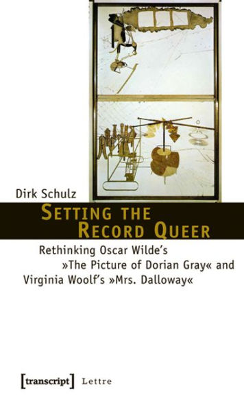 Setting the Record Queer: Rethinking Oscar Wilde's »The Picture of Dorian Gray« and Virginia Woolf's »Mrs. Dalloway«