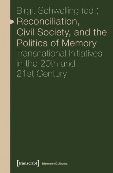 Reconciliation, Civil Society, and the Politics of Memory: Transnational Initiatives in the 20th and 21st Century