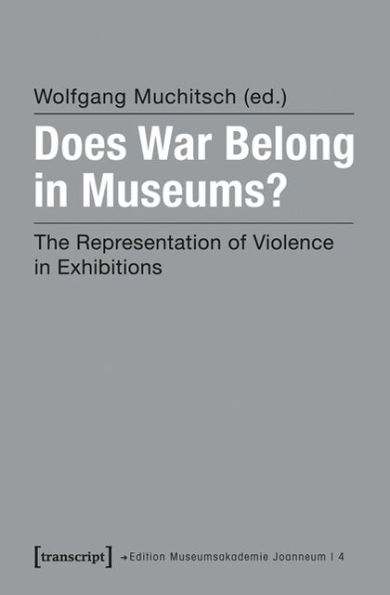 Does War Belong in Museums?: The Representation of Violence in Exhibitions