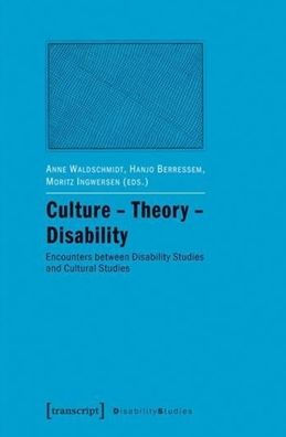 Culture - Theory - Disability: Encounters between Disability Studies and Cultural Studies