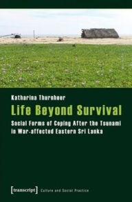 Title: Life Beyond Survival: Social Forms of Coping After the Tsunami in War-affected Eastern Sri Lanka, Author: Katharina Thurnheer