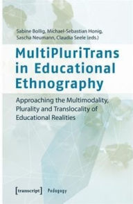 Title: MultiPluriTrans in Educational Ethnography: Approaching the Multimodality, Plurality and Translocality of Educational Realities, Author: Sabine Bollig