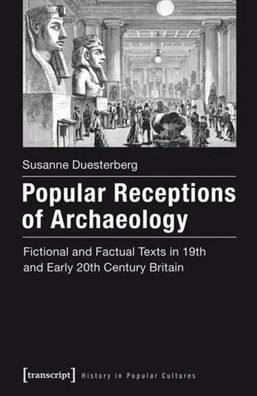 Popular Receptions of Archaeology: Fictional and Factual Texts in 19th and Early 20th Century Britain