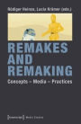 Remakes and Remaking: Concepts - Media - Practices