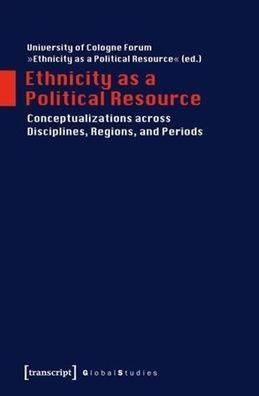 Ethnicity as a Political Resource: Conceptualizations across Disciplines, Regions, and Periods