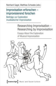 Title: Improvisation erforschen - improvisierend forschen / Researching Improvisation - Researching by Improvisation: Beiträge zur Exploration musikalischer Improvisation / Essays About the Exploration of Musical Improvisation, Author: Reinhard Gagel