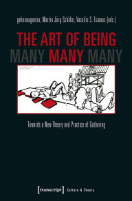 Title: The Art of Being Many: Towards a New Theory and Practice of Gathering, Author: Martin Jörg Schäfer