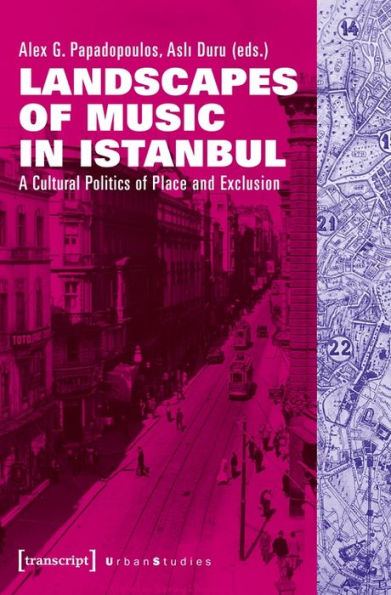 Landscapes of Music in Istanbul: A Cultural Politics of Place and Exclusion