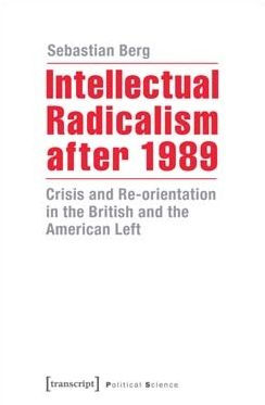 Intellectual Radicalism after 1989: Crisis and Re-orientation in the British and the American Left