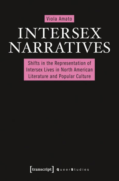 Intersex Narratives: Shifts in the Representation of Intersex Lives in North American Literature and Popular Culture