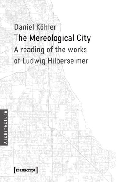 The Mereological City: A Reading of the Works of Ludwig Hilberseimer