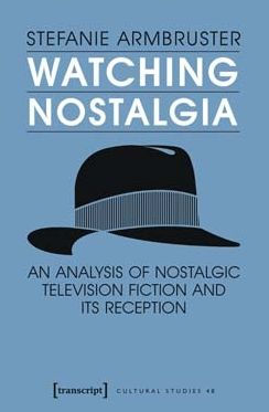 Watching Nostalgia: An Analysis of Nostalgic Television Fiction and its Reception