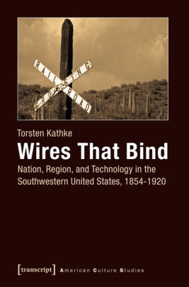 Wires That Bind: Nation, Region, and Technology in the Southwestern United States, 1854-1920