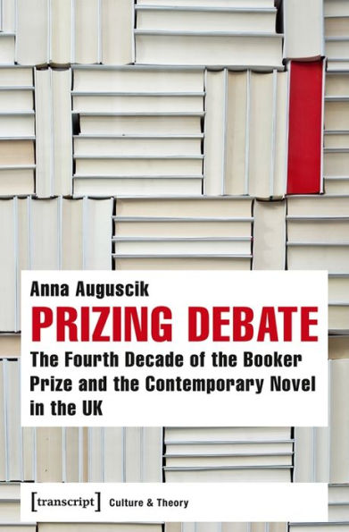 Prizing Debate: The Fourth Decade of the Booker Prize and the Contemporary Novel in the UK