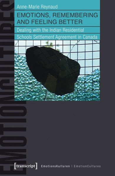 Emotions, Remembering and Feeling Better: Dealing with the Indian Residential Schools Settlement Agreement in Canada