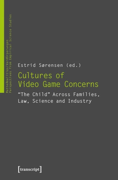 Cultures of Computer Game Concerns: The Child Across Families, Law, Science and Industry