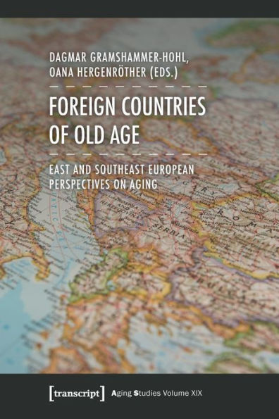 Foreign Countries of Old Age: East and Southeast European Perspectives on Aging