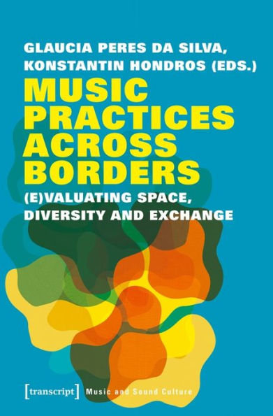 Music Practices Across Borders: (E)Valuating Space, Diversity and Exchange