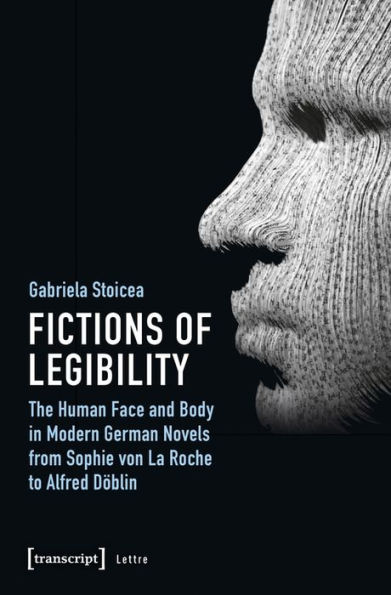 Fictions of Legibility: The Human Face and Body in Modern German Novels from Sophie von La Roche to Alfred Döblin