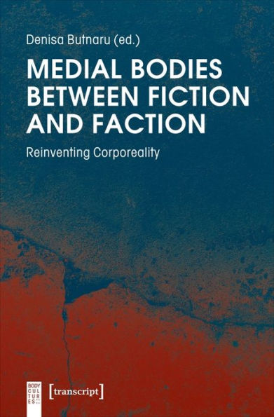 Medial Bodies between Fiction and Faction: Reinventing Corporeality