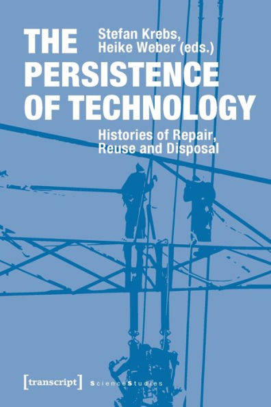 The Persistence of Technology: Histories of Repair, Reuse and Disposal