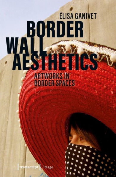 Border Wall Aesthetics: Artworks in Border Spaces