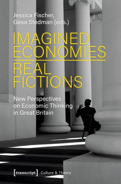 Imagined Economies - Real Fictions: New Perspectives on Economic Thinking in Great Britain