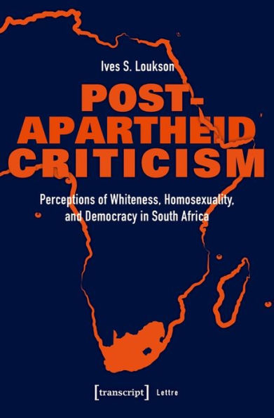 Post-Apartheid Criticism: Perceptions of Whiteness, Homosexuality, and Democracy in South Africa