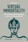 Virtual Immortality - God, Evolution, and the Singularity in Post- and Transhumanism
