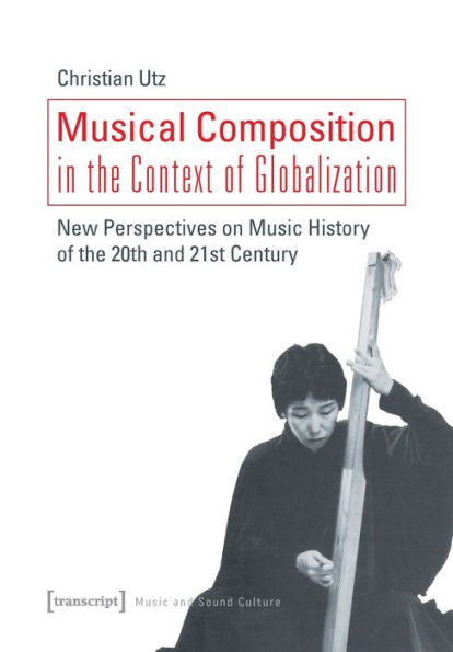 Musical Composition in the Context of Globalization: New Perspectives on Music History in the 20th and 21st Century
