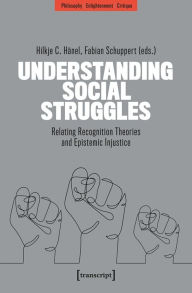 Title: Understanding Social Struggles: Relating Recognition Theories and Epistemic Injustice, Author: Hilkje Hänel