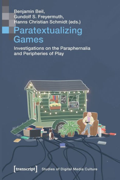 Paratextualizing Games: Investigations on the Paraphernalia and Peripheries of Play