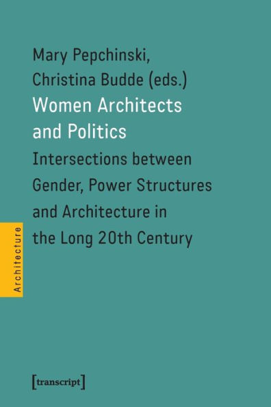 Women Architects and Politics: Intersections between Gender, Power Structures and Architecture in the Long 20th Century