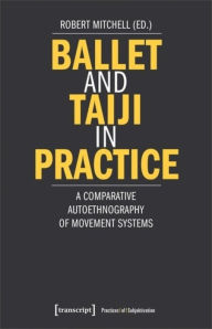 Title: Ballet and Taiji in Practice: A Comparative Autoethnography of Movement Systems, Author: Robert Mitchell