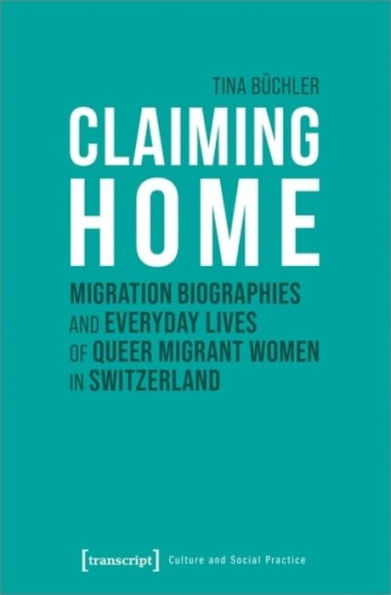 Claiming Home: Migration Biographies and Everyday Lives of Queer Migrant Women in Switzerland