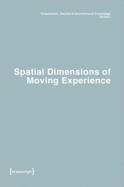 Dimensions. Journal of Architectural Knowledge: Vol. 1, No. 2/2021: Spatial Dimensions of Moving Experience