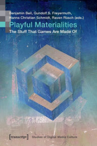 Title: Playful Materialities: The Stuff That Games Are Made Of, Author: Benjamin Beil