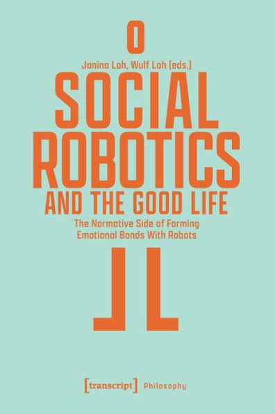 Social Robotics and the Good Life: The Normative Side of Forming Emotional Bonds With Robots