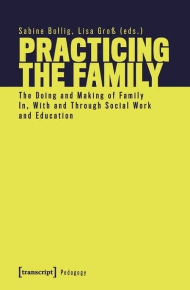 Practicing the Family: The Doing and Making of Family In, With and Through Social Work and Education