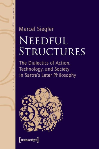 Needful Structures: The Dialectics of Action, Technology, and Society in Sartre's Later Philosophy