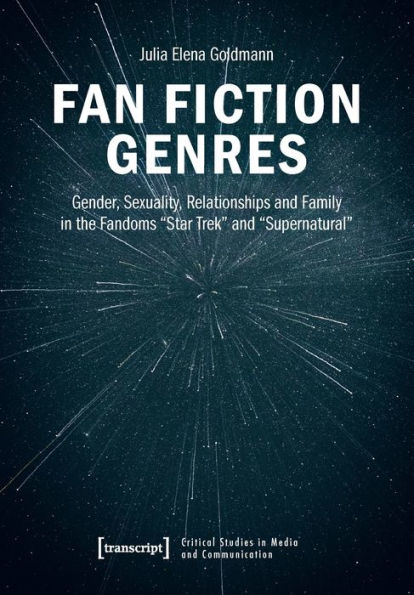 Fan Fiction Genres: Gender, Sexuality, Relationships and Family in the Fandoms »Star Trek« and »Supernatural«