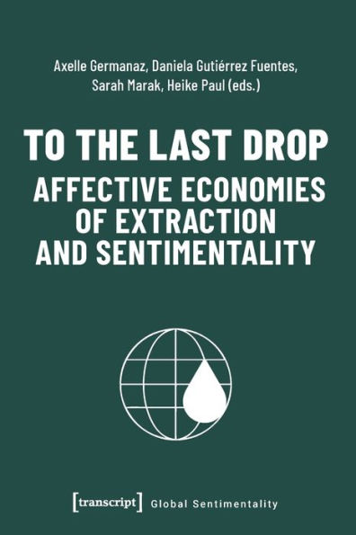 To the Last Drop - Affective Economies of Extraction and Sentimentality