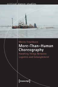 Title: More-Than-Human Choreography: Handling Things Between Logistics and Entanglement, Author: Moritz Frischkorn