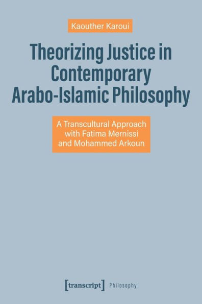 Theorizing Justice in Contemporary Arabo-Islamic Philosophy: A Transcultural Approach with Fatima Mernissi and Mohammed Arkoun