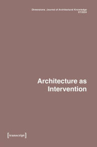 Title: Dimensions. Journal of Architectural Knowledge: Vol. 4, No. 7/2024: Architecture as Intervention, Author: Katharina Voigt