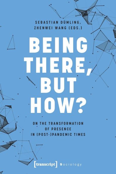 Being There, but How?: On the Transformation of Presence in (Post-)Pandemic Times