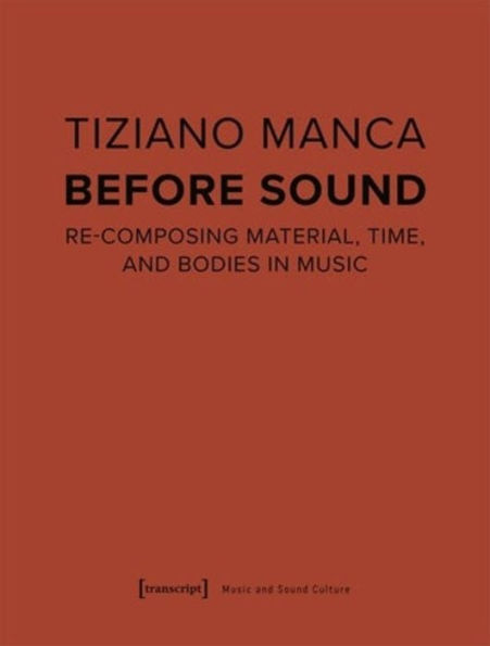 Before Sound: Re-Composing Material, Time, and Bodies in Music