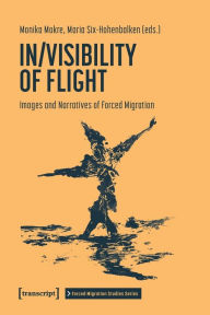 Title: In/Visibility of Flight: Images and Narratives of Forced Migration, Author: Monika Mokre
