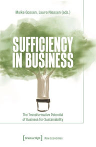 Title: Sufficiency in Business: The Transformative Potential of Business for Sustainability, Author: Maike Gossen
